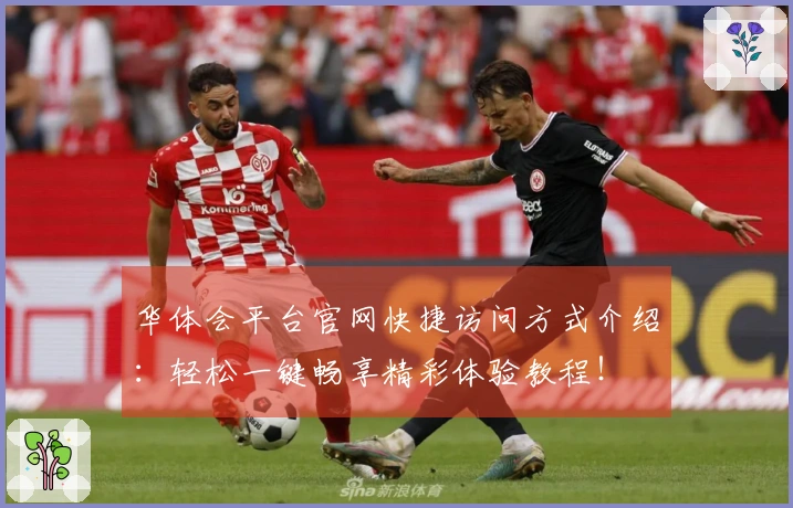 华体会平台官网快捷访问方式介绍：轻松一键畅享精彩体验教程！