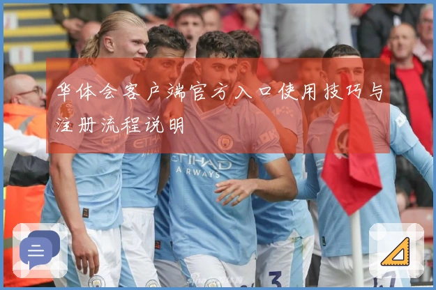 华体会客户端官方入口使用技巧与注册流程说明