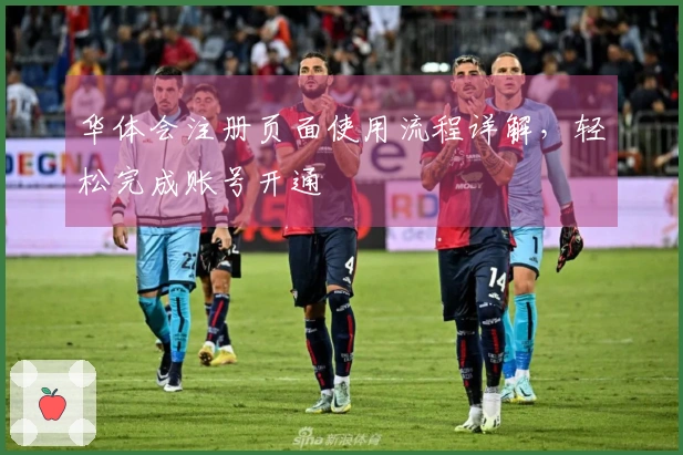 华体会注册页面使用流程详解，轻松完成账号开通